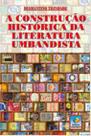 Construcao historica da literatura umbandista, a - Editora Do Conhecimento