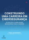 Construindo uma Carreira em Cibersegurança: Estratégia e habilidades necessárias para o sucesso - Novatec