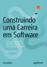 Construindo uma carreira em software: um guia completo para ter sucesso no mercado de software Construindo uma carreira em software: um guia completo para ter sucesso no mercado de software