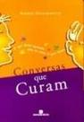 Conversas Que Curam - O Que Dizer Quando Não Se Sabe o Que Dizer