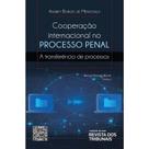 Cooperacao internacional no processo penal: a transferencia de processos - EDITORA REVISTA DOS TRIBUNAIS