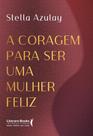 Coragem Para Ser Uma Mulher Feliz, A