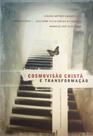 Cosmovisão Cristã E Transformação - Espiritualidade, Razão E Ordem Social - Ultimato