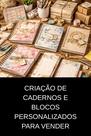 Criação de Cadernos e Blocos Personalizados para Vender