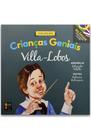 Crianças Geniais - Villa-Lobos - PÉ DA LETRA Crianças Geniais - Villa-Lobos - PÉ DA LETRA