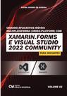 Criando Aplicativos Móveis Multiplataforma (Cross-Platform) com Xamarim.Forms e Visual Studio 2022 Community para Iniciantes - Vol. 2 Criando Aplicativos Móveis Multiplataforma (Cross-Platform) com Xamarim.Forms e Visual Studio 2022 Community para Iniciantes - Vol. 2