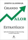Criando Valor Estratégico - Aplicando Princípios Do Value Investing À Gestão Corporativa Criando Valor Estratégico - Aplicando Princípios Do Value Investing À Gestão Corporativa