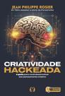 Criatividade Hackeada - O Guia Para Você Desenvolver Seu Pensamento Criativo