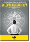 Crise Para Alguns, Solução Para Outros: Faça Sua Escolha! - CONQUISTA EDITORA