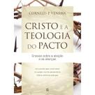 Cristo e a teologia do pacto Ensaio sobre a eleição e as alianças Cornelis P. Venema