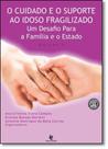 Cuidado e o Suporte ao Idoso Fragilizado, O- Vol.3: Um Desafio Para a Família e o Estado - UNIJUI
