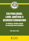 Culpabilidade, livre-arbítrio e neurodeterminismo Culpabilidade, livre-arbítrio e neurodeterminismo