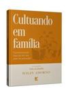 Cultuando em Família: Transformando o Meu Lar em Um Altar de Adoração - Editora Vida