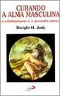 Curando a alma masculina - o cristianismo e a jornada mistica - col. amor e - PAULUS