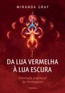Da Lua Vermelha À Lua Escura - A Jornada Espiritual Da Menopausa Da Lua Vermelha À Lua Escura - A Jornada Espiritual Da Menopausa