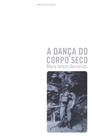 Danca do corpo seco, a - CONFRARIA DO VENTO Danca do corpo seco, a - CONFRARIA DO VENTO