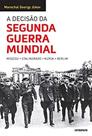 Decisão da Segunda Guerra Mundial, A: Moscou, Stalingrado, Kursk, Berlim - EDITORA CONTRAPONTO