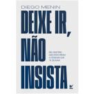 Deixe ir, não insista Seu destino não está preso a pessoas que te deixam Diego Menin Deixe ir, não insista Seu destino não está preso a pessoas que te deixam Diego Menin