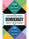 Democracy - eleven writers and leaders on what it is - and why it matters