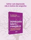 Depressão Não é Fraqueza - Como Reconhecer, Prevenir e Enfrentar a Doença Mais Incapacitante Do Cére Depressão Não é Fraqueza - Como Reconhecer, Prevenir e Enfrentar a Doença Mais Incapacitante Do Cére