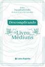 Descomplicando o Livro dos Mediuns Descomplicando o Livro dos Mediuns