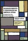 Desenvolvimento e Cooperação na América Latina: A Urgência de uma Estratégia Renovada - EDUSP Desenvolvimento e Cooperação na América Latina: A Urgência de uma Estratégia Renovada - EDUSP