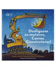 Desliguem os Motores, Carros Construtores Editora João e Maria Livro Infantil