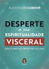 Desperte a Sua Espiritualidade Visceral - Sete Pilares Para Despetar a Sua Alma