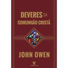 Deveres da Comunhão Cristã John Owen - Deveres da Comunhão Cristã John Owen -