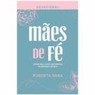 Devocional Mães de Fé 40 dias para viver a maternidade no Propósito de Deus Roberta Sara
