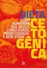 Dieta Cetogênica - Como Aumentar Sua Saúde, Longevidade, Produtividade e Bem-estar Dieta Cetogênica - Como Aumentar Sua Saúde, Longevidade, Produtividade e Bem-estar