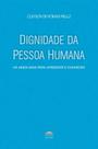 Dignidade Da Pessoa Humana - Há Ainda Mais Para Aprender E Conhecer