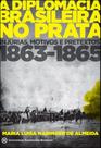 Diplomacia brasileira no prata, a - injurias, motivos e pretextos 1863 - 1865