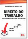 Direito do Trabalho - Profissões Regulamentadas Sistematizada - LTR Direito do Trabalho - Profissões Regulamentadas Sistematizada - LTR