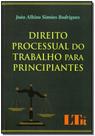 Direito Processual Do Trabalho Para Principiantes - LTR