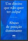 Direito que não quer ter culpa, Um: Abuso de posição dominante - EDITORA PROCESSO