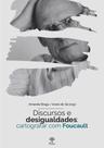 Discursos e Desigualdades: Cartografar Com Foucault