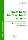 Do Mito do Herói Ao Herói do Mito