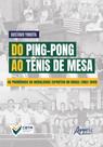 Do Ping-Pong Ao Tênis de Mesa - Os Primórdios da Modalidade Esportiva no Brasil (1902-1949) Do Ping-Pong Ao Tênis de Mesa - Os Primórdios da Modalidade Esportiva no Brasil (1902-1949)