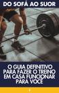 Do Sofá ao Suor E-book Guia Para Treinos em Casa Do Sofá ao Suor E-book Guia Para Treinos em Casa