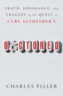 Doctored: Fraud, Arrogance, And Tragedy In The Quest To Cure Alzheimer's
