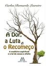 Dor, a Luta e o Recomeco, A: a Medicina Espiritual e a Lei de Causa e Efeit