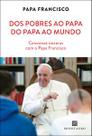 Dos pobres ao Papa, do Papa ao mundo Dos pobres ao Papa, do Papa ao mundo
