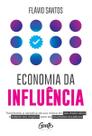 Economia Da Influência - Transforme a Narrativa Da Sua Marca Em Seu Maior Ativo e Adapte Seu Negócio Economia Da Influência - Transforme a Narrativa Da Sua Marca Em Seu Maior Ativo e Adapte Seu Negócio