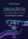 Educacao 5.0 E Metodologias Ativas - Guia Pratico Para O Professor
