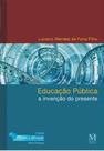 Educaçao publica - a invençao do presente Educaçao publica - a invençao do presente