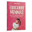 Educando Meninas Princípios Bíblicos Para Criar Mulheres De Fé e Caráter Débora Oliveira