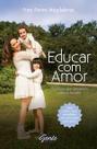 Educar Com Amor - Os Filhos Que Deixamos Para o Mundo Educar Com Amor - Os Filhos Que Deixamos Para o Mundo