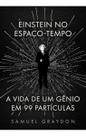 Einstein no Espaço-Tempo - A Vida de Um Gênio Em 99 Partículas