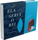 Ela Seria o Rei Ela Seria o Rei